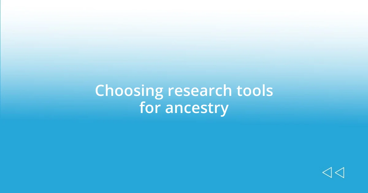 Choosing research tools for ancestry