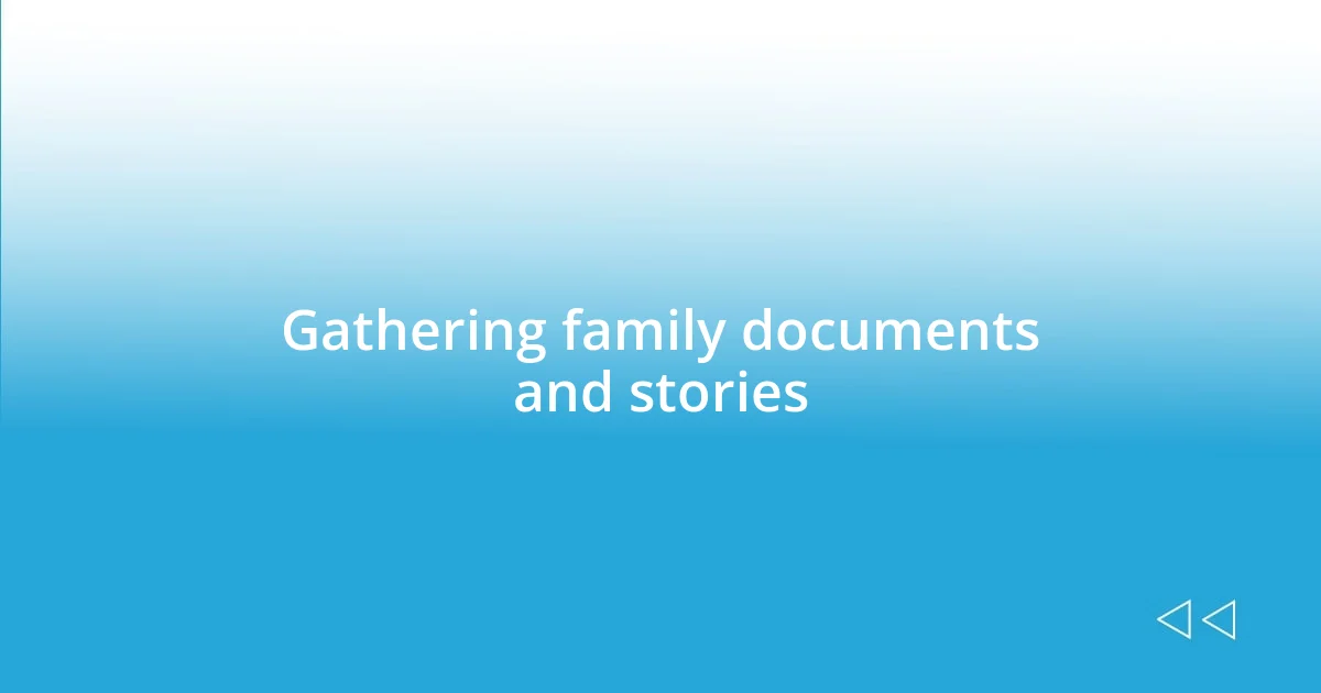 Gathering family documents and stories