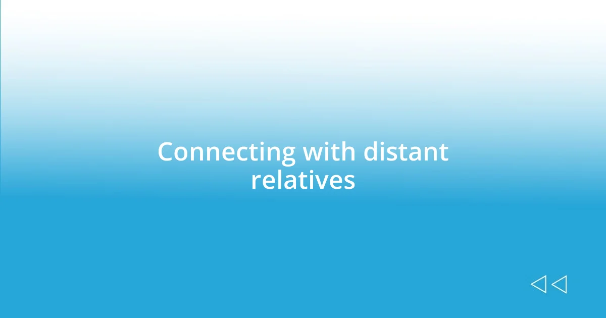 Connecting with distant relatives