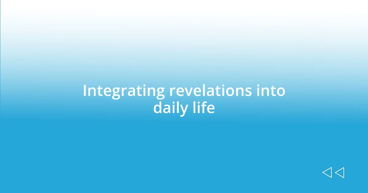 Integrating revelations into daily life