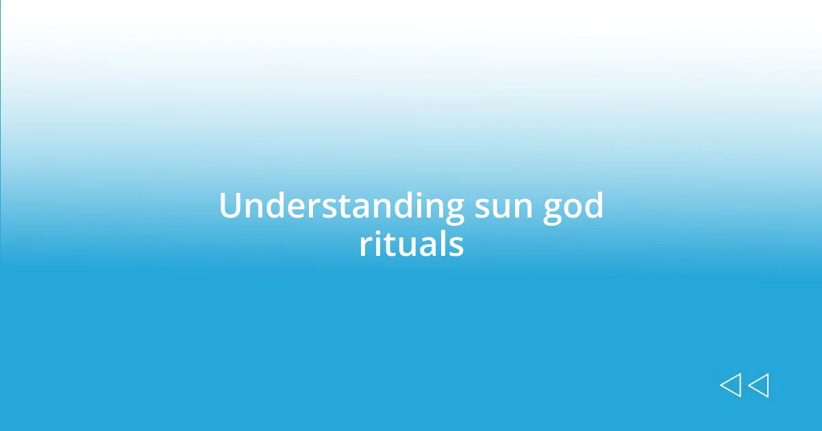 Understanding sun god rituals