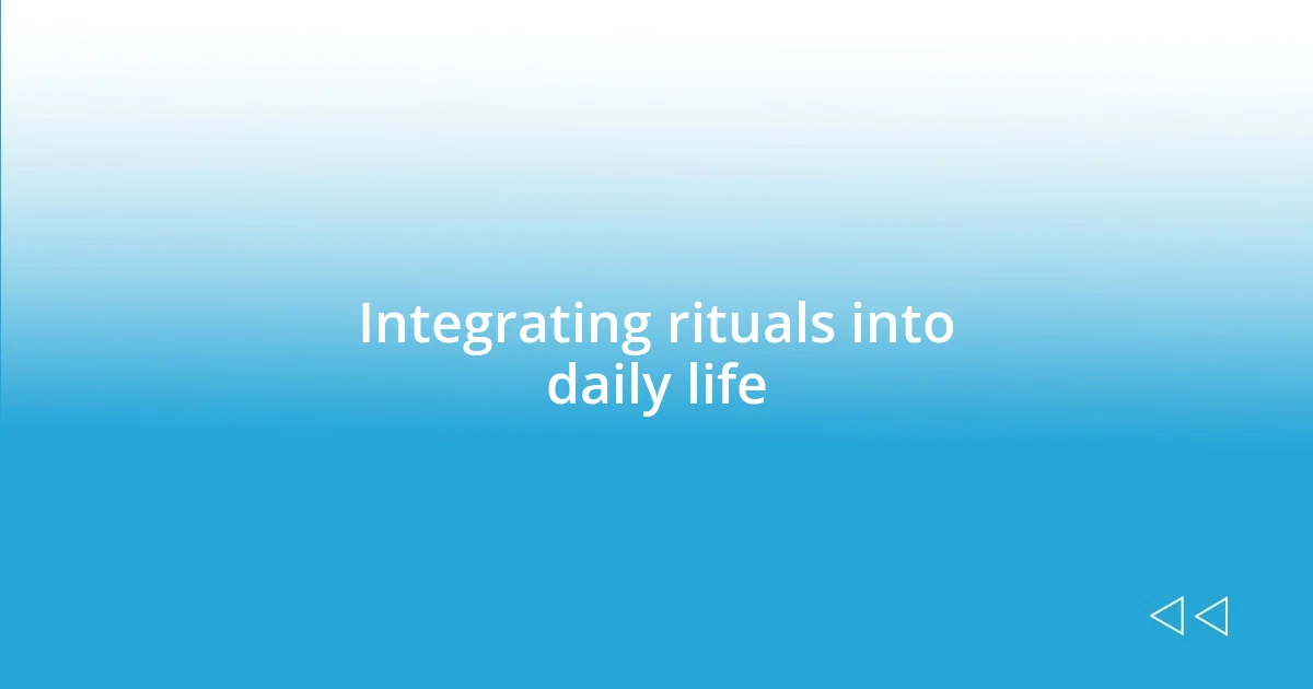 Integrating rituals into daily life