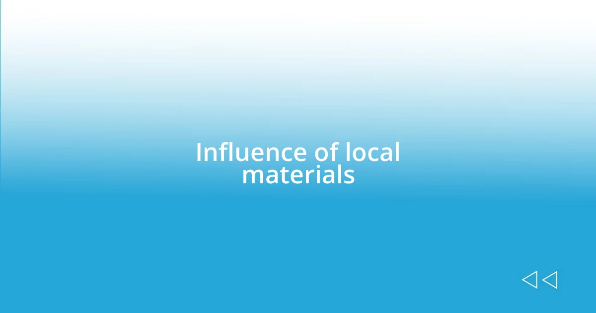 Influence of local materials