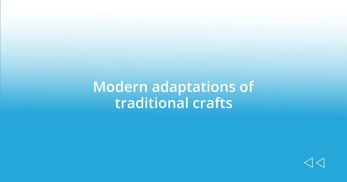 Modern adaptations of traditional crafts