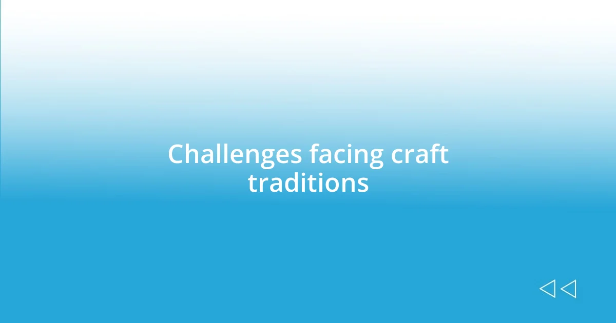 Challenges facing craft traditions