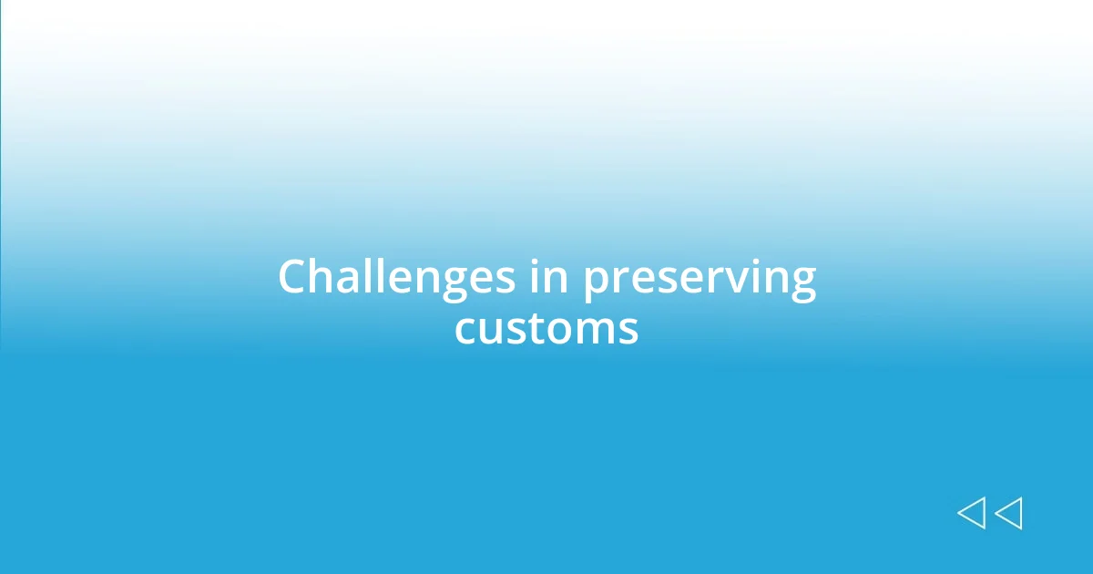 Challenges in preserving customs