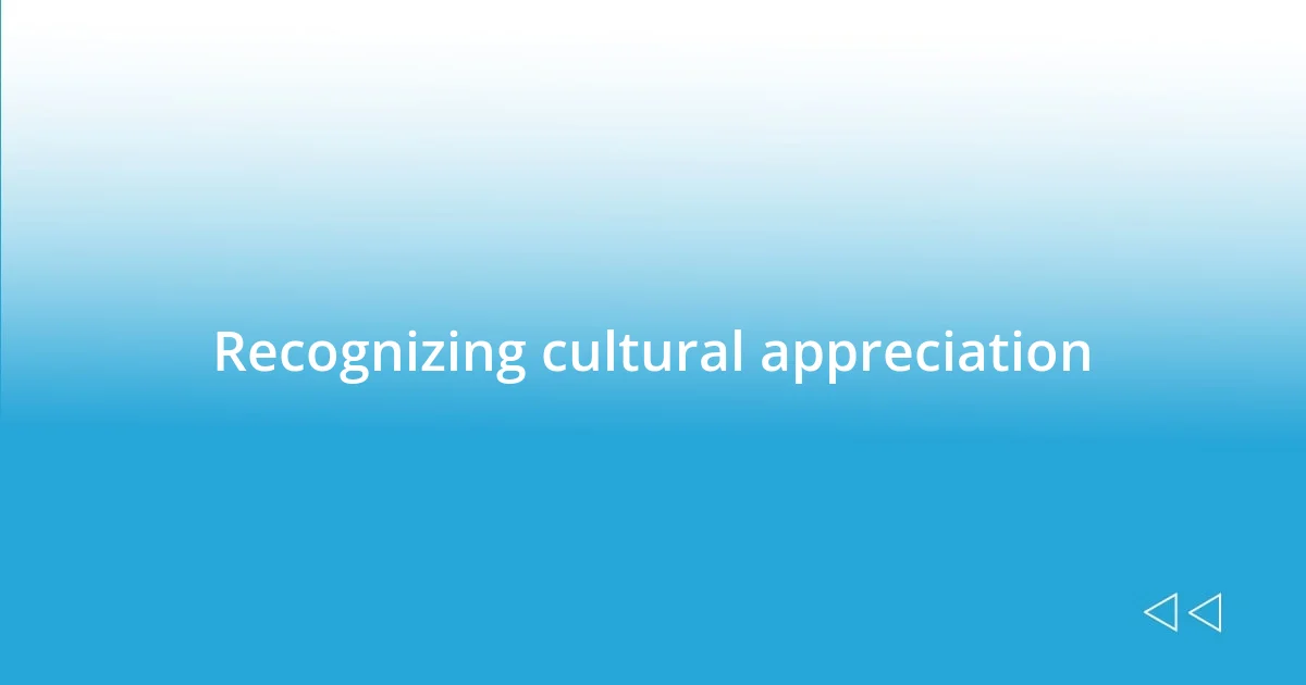 Recognizing cultural appreciation