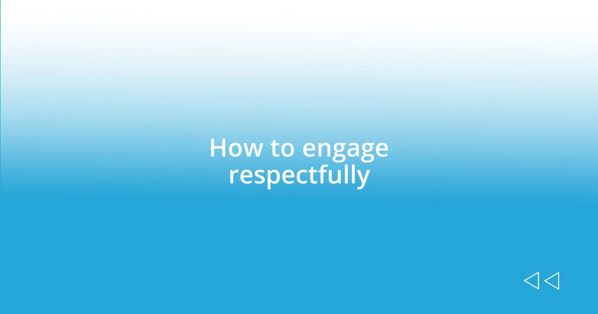 How to engage respectfully