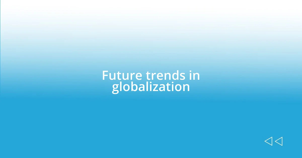 Future trends in globalization