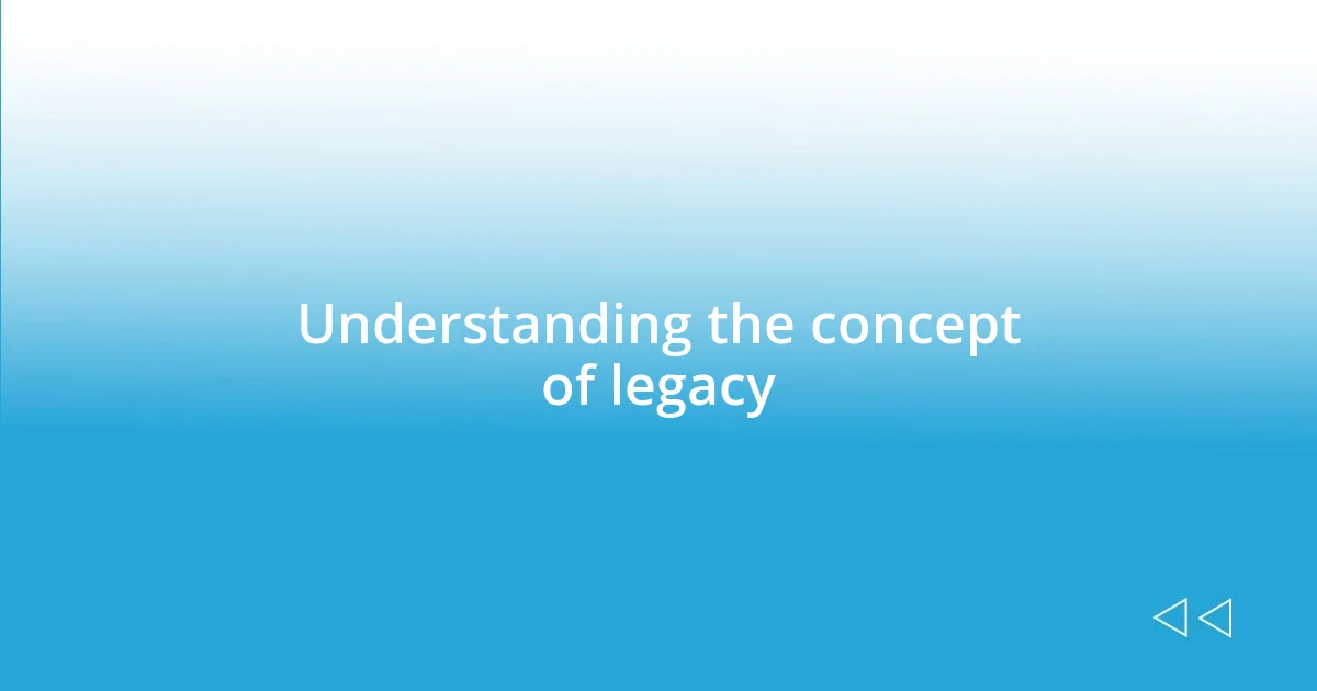 Understanding the concept of legacy