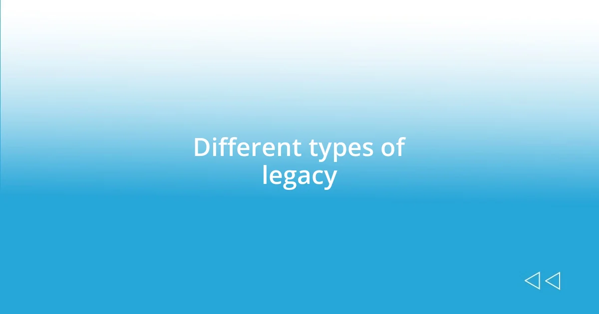 Different types of legacy