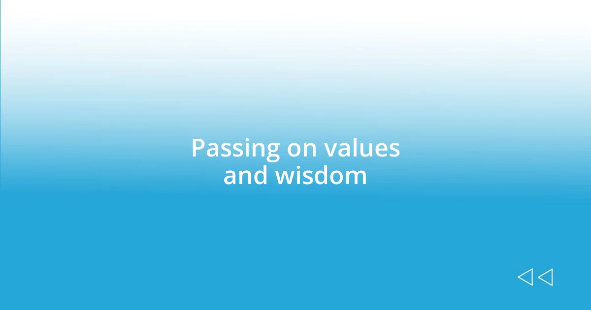 Passing on values and wisdom