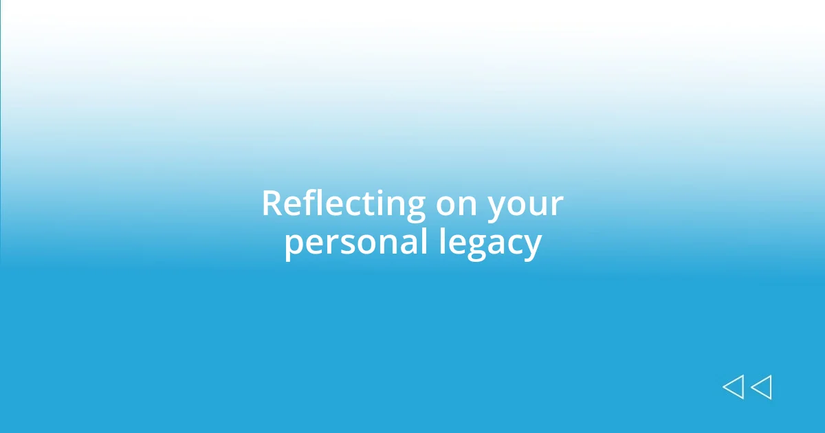 Reflecting on your personal legacy