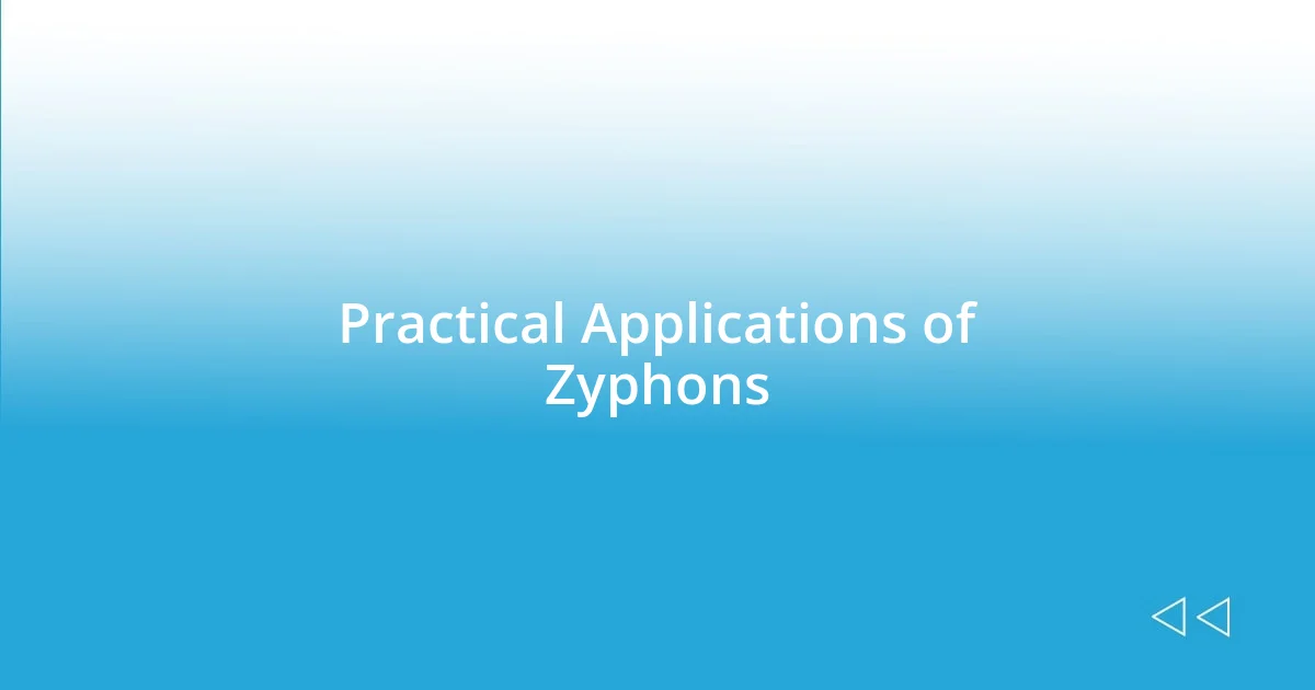 Practical Applications of Zyphons