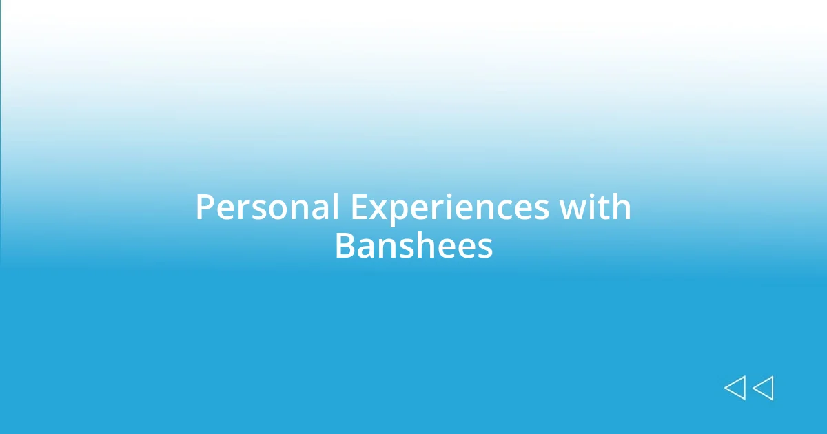 Personal Experiences with Banshees