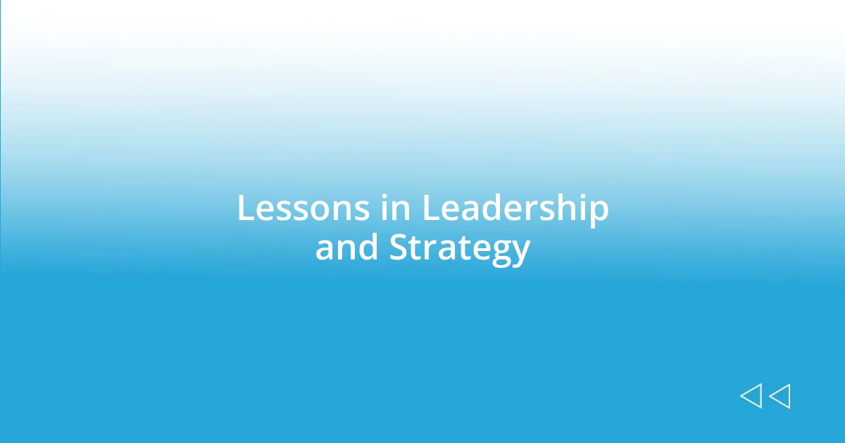 Lessons in Leadership and Strategy