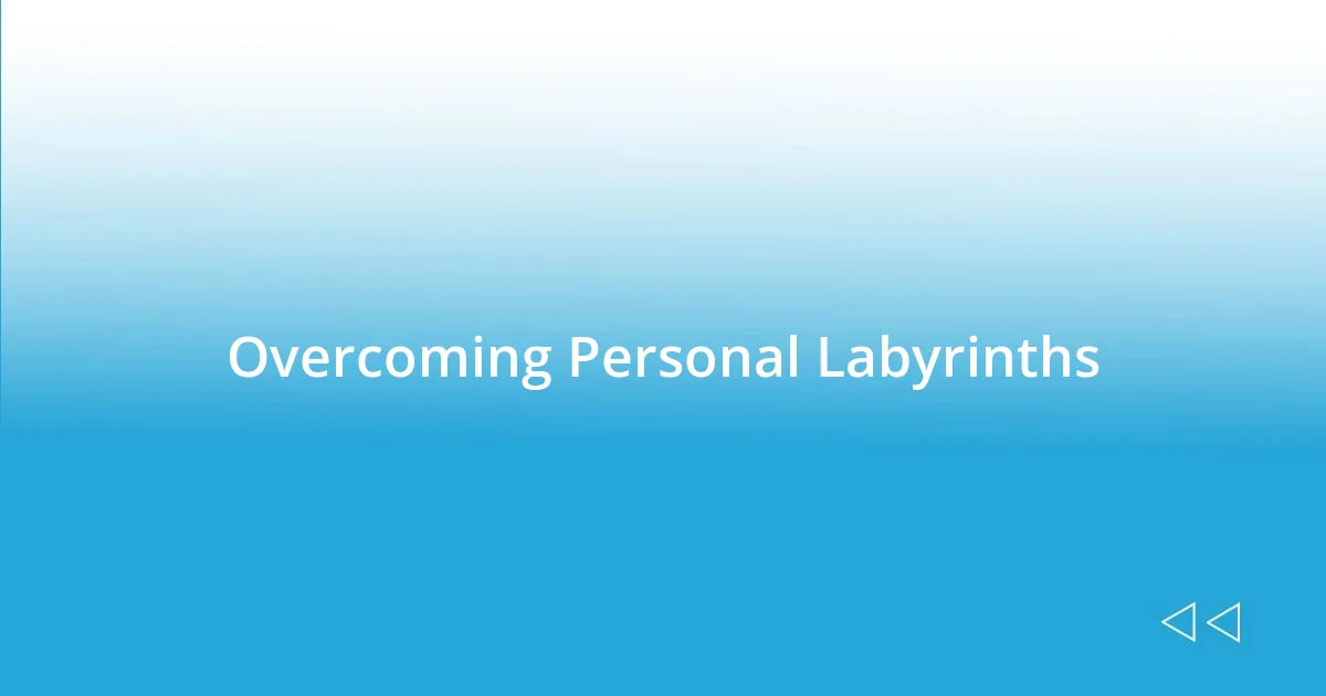 Overcoming Personal Labyrinths