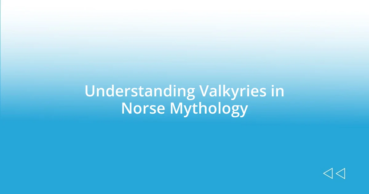 Understanding Valkyries in Norse Mythology