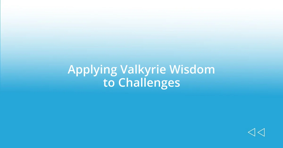 Applying Valkyrie Wisdom to Challenges