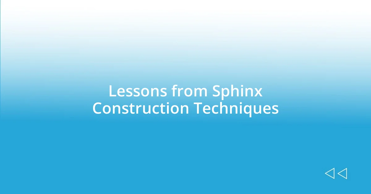 Lessons from Sphinx Construction Techniques