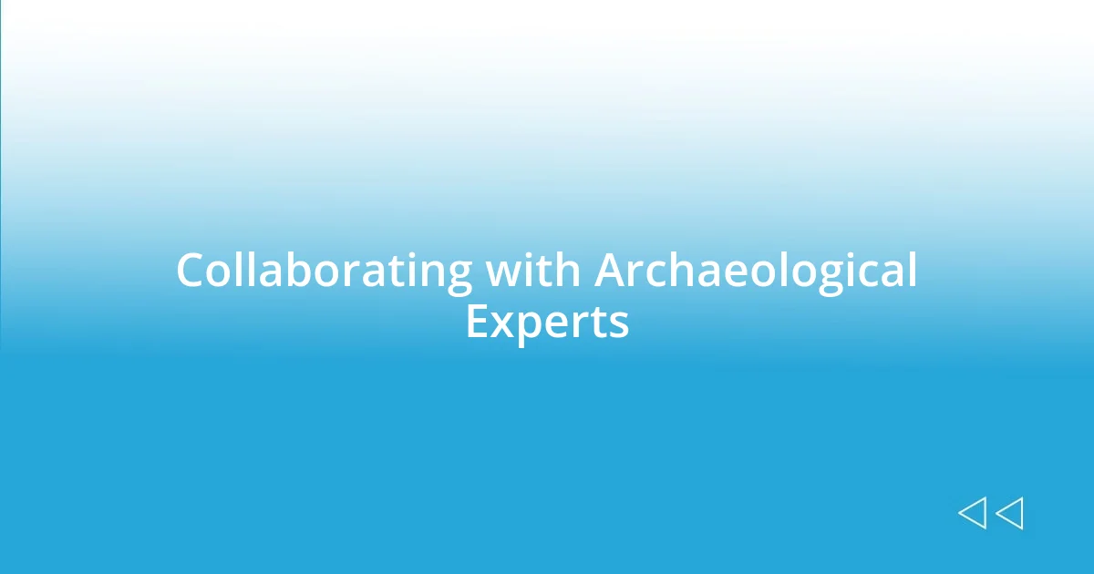 Collaborating with Archaeological Experts