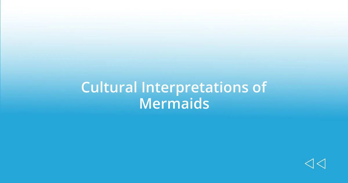 Cultural Interpretations of Mermaids