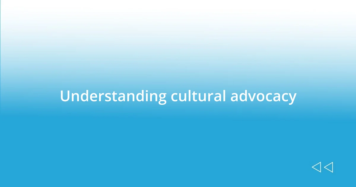 Understanding cultural advocacy