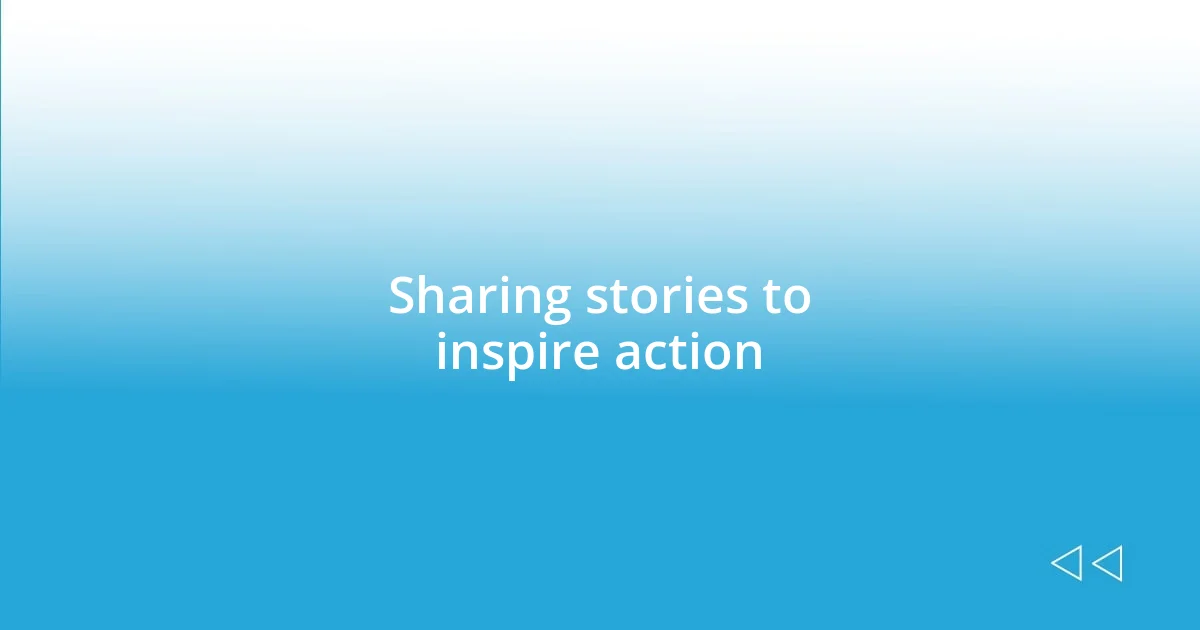 Sharing stories to inspire action