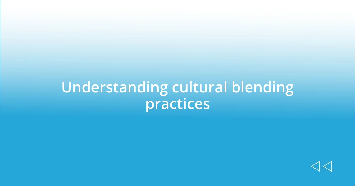 Understanding cultural blending practices