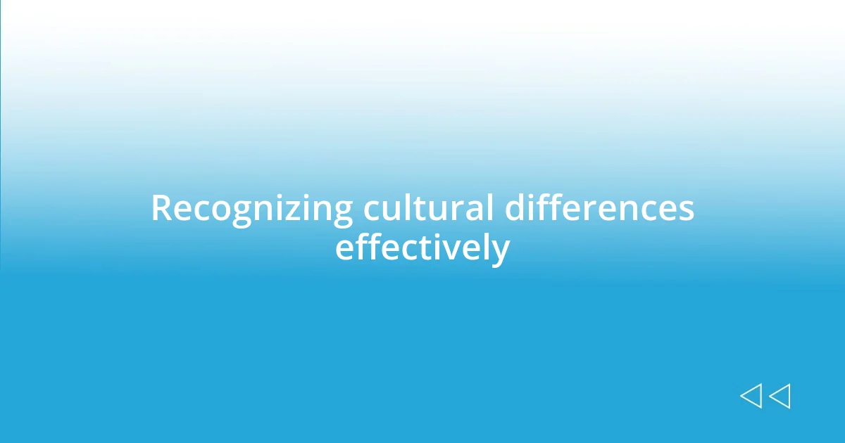 Recognizing cultural differences effectively