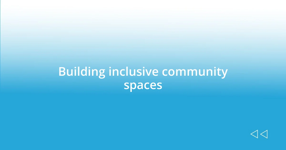 Building inclusive community spaces