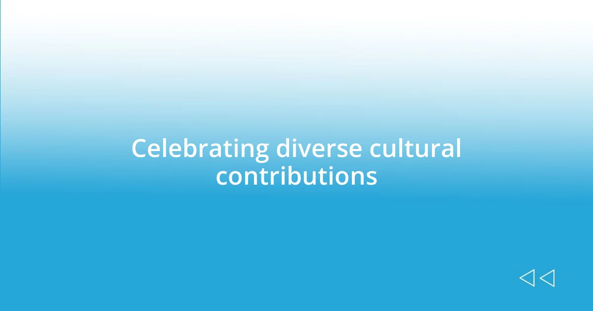 Celebrating diverse cultural contributions