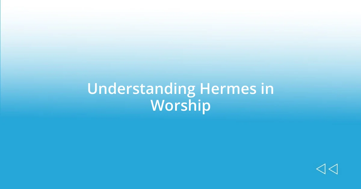 Understanding Hermes in Worship