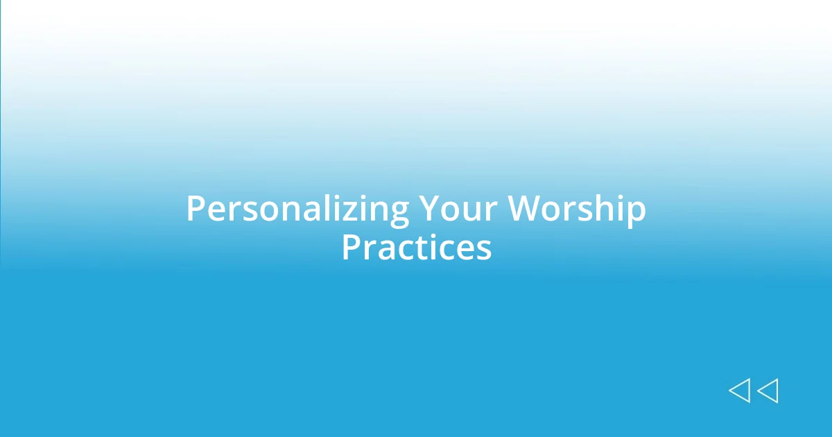 Personalizing Your Worship Practices